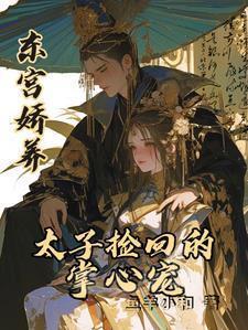 东宫娇养太子捡回的掌心宠txt