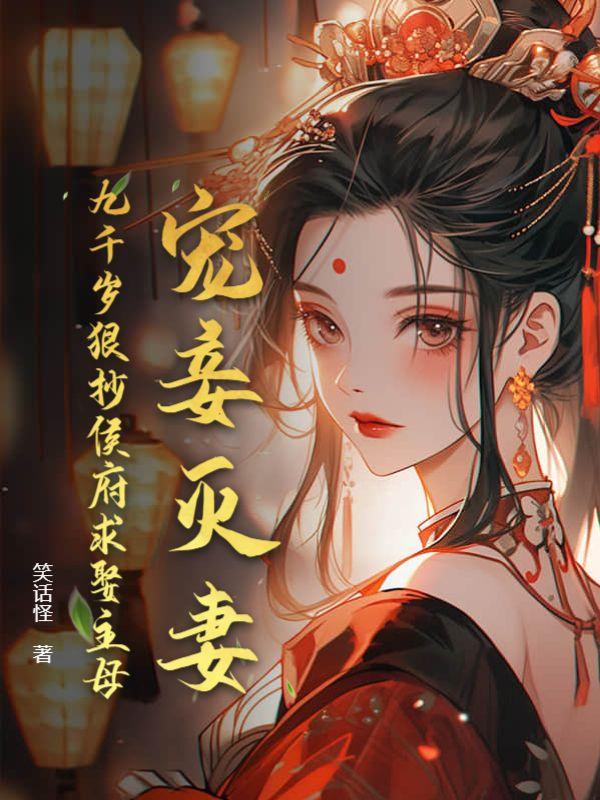 宠妾灭妻九千岁狠抄侯府求娶主母笑话怪