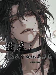 盗墓哥控是个疯批黑月光是主攻还是