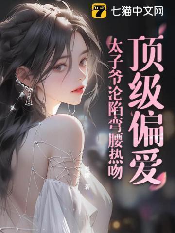 顶级偏爱太子爷沦陷弯腰热吻温初梨