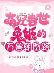 萌宠兽世兔姬的万兽朝凰路笔趣阁