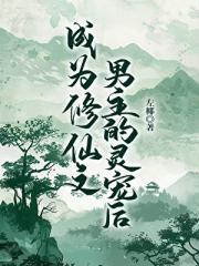 成为修仙文男主的灵宠后txt