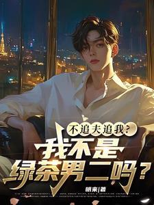 不追夫追我我不是绿茶男二吗