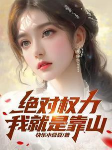绝对权力我就是靠山 快乐小豆豆笔趣阁