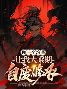 你一个筑基,让我大乘期自废修为