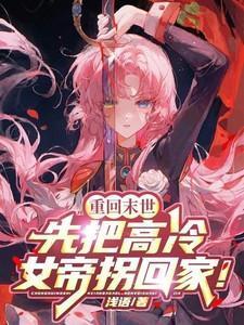 重回末世,先把高冷女帝拐回家!