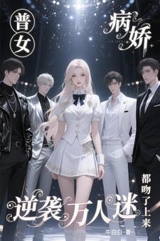 普女逆袭万人迷，病娇都吻了上来