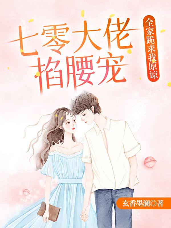七零大佬掐腰宠,全家跪求我原谅