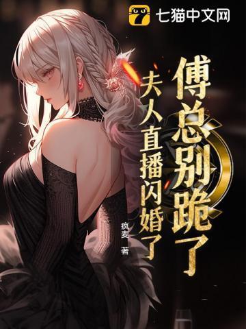 傅总别跪了，夫人直播闪婚了