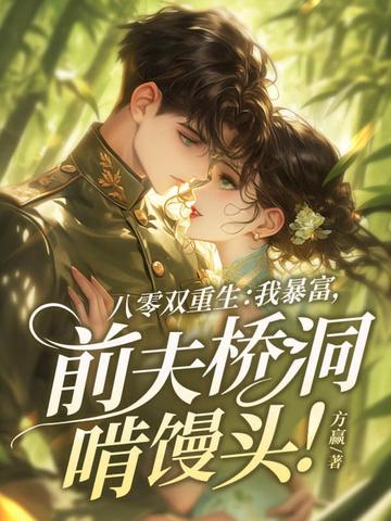 八零双重生:我暴富,前夫桥洞啃馒头!