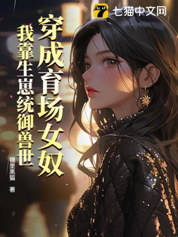 穿成育场女奴,我靠生崽统御兽世